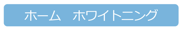 ホームホワイトニング